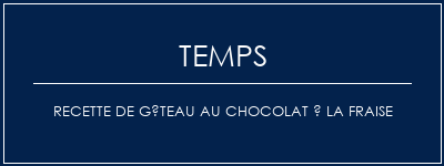 Temps de Préparation Recette de gâteau au chocolat à la fraise Recette Indienne Traditionnelle