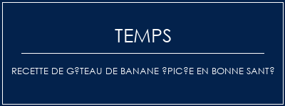 Temps de Préparation Recette de gâteau de banane épicée en bonne santé Recette Indienne Traditionnelle