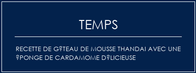 Temps de Préparation Recette de gâteau de mousse Thandai avec une éponge de cardamome délicieuse Recette Indienne Traditionnelle