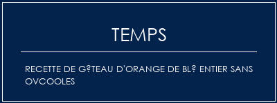 Temps de Préparation Recette de gâteau d'orange de blé entier sans ovcooles Recette Indienne Traditionnelle