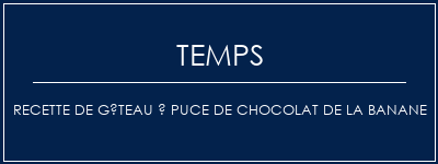 Temps de Préparation Recette de gâteau à puce de chocolat de la banane Recette Indienne Traditionnelle