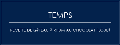 Temps de Préparation Recette de gâteau à rhum au chocolat floulé Recette Indienne Traditionnelle