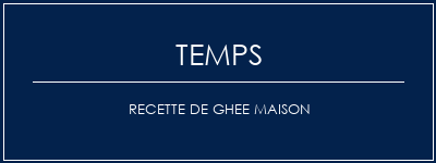 Temps de Préparation Recette de ghee maison Recette Indienne Traditionnelle