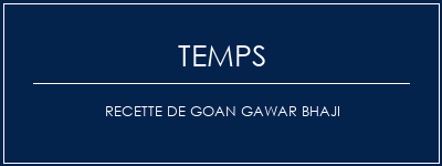 Temps de Préparation Recette de Goan Gawar Bhaji Recette Indienne Traditionnelle