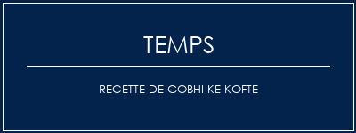 Temps de Préparation Recette de gobhi ke kofte Recette Indienne Traditionnelle