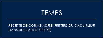 Temps de Préparation Recette de Gobi Ke Kofte (fritters du chou-fleur dans une sauce épicée) Recette Indienne Traditionnelle