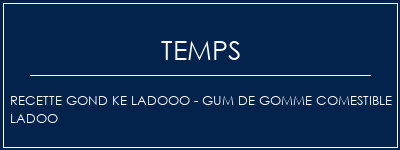 Temps de Préparation Recette Gond Ke Ladooo - Gum de gomme comestible Ladoo Recette Indienne Traditionnelle