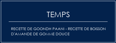 Temps de Préparation Recette de Goondh paani - Recette de boisson d'amande de gomme douce Recette Indienne Traditionnelle