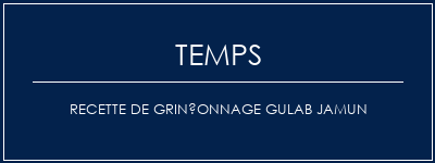 Temps de Préparation Recette de grinçonnage Gulab Jamun Recette Indienne Traditionnelle