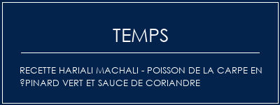 Temps de Préparation Recette Hariali Machali - Poisson de la carpe en épinard vert et sauce de coriandre Recette Indienne Traditionnelle