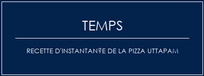 Temps de Préparation Recette d'instantanée de la pizza uttapam Recette Indienne Traditionnelle