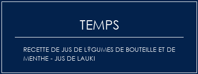 Temps de Préparation Recette de jus de légumes de bouteille et de menthe - Jus de Lauki Recette Indienne Traditionnelle