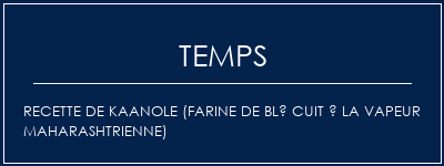 Temps de Préparation Recette de Kaanole (farine de blé cuit à la vapeur maharashtrienne) Recette Indienne Traditionnelle