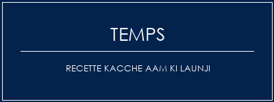 Temps de Préparation Recette Kacche Aam Ki Launji Recette Indienne Traditionnelle