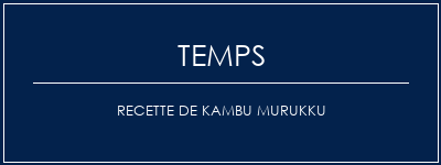 Temps de Préparation Recette de Kambu Murukku Recette Indienne Traditionnelle