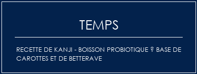 Temps de Préparation Recette de Kanji - Boisson probiotique à base de carottes et de betterave Recette Indienne Traditionnelle