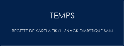 Temps de Préparation Recette de Karela Tikki - Snack diabétique sain Recette Indienne Traditionnelle