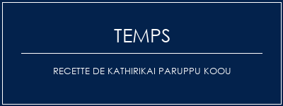 Temps de Préparation Recette de Kathirikai Paruppu Koou Recette Indienne Traditionnelle