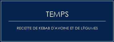 Temps de Préparation Recette de kebab d'avoine et de légumes Recette Indienne Traditionnelle