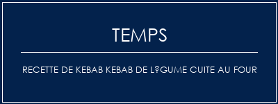 Temps de Préparation Recette de kebab kebab de légume cuite au four Recette Indienne Traditionnelle