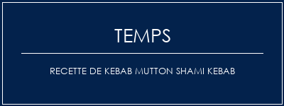 Temps de Préparation Recette de Kebab Mutton Shami Kebab Recette Indienne Traditionnelle