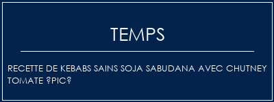 Temps de Préparation Recette de kebabs sains soja Sabudana avec chutney tomate épicé Recette Indienne Traditionnelle