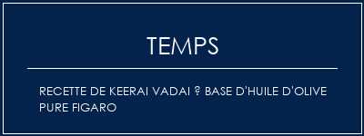 Temps de Préparation Recette de Keerai Vadai à base d'huile d'olive pure Figaro Recette Indienne Traditionnelle