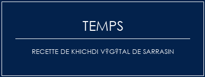 Temps de Préparation Recette de khichdi végétal de sarrasin Recette Indienne Traditionnelle