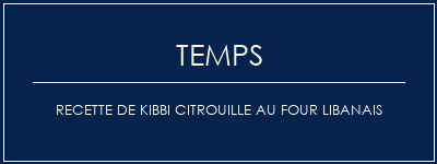 Temps de Préparation Recette de kibbi citrouille au four libanais Recette Indienne Traditionnelle