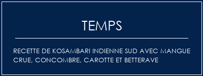 Temps de Préparation Recette de Kosambari Indienne Sud avec mangue crue, concombre, carotte et betterave Recette Indienne Traditionnelle