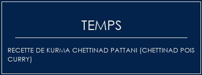 Temps de Préparation Recette de Kurma Chettinad Pattani (Chettinad Pois Curry) Recette Indienne Traditionnelle