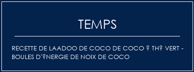 Temps de Préparation Recette de laadoo de coco de coco à thé vert - Boules d'énergie de noix de coco Recette Indienne Traditionnelle