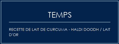 Temps de Préparation Recette de lait de curcuma - Haldi Doodh / Lait d'or Recette Indienne Traditionnelle