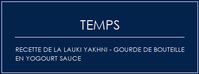 Temps de Préparation Recette de la Lauki Yakhni - Gourde de bouteille en yogourt sauce Recette Indienne Traditionnelle