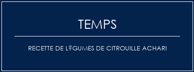 Temps de Préparation Recette de légumes de citrouille ACHARI Recette Indienne Traditionnelle