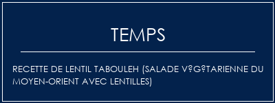 Temps de Préparation Recette de Lentil Tabouleh (salade végétarienne du Moyen-Orient avec lentilles) Recette Indienne Traditionnelle