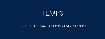 Temps de Préparation Recette de macaroons cardamom Recette Indienne Traditionnelle