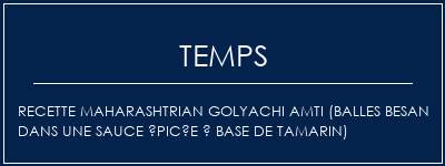 Temps de Préparation Recette Maharashtrian Golyachi AMTI (Balles Besan dans une sauce épicée à base de tamarin) Recette Indienne Traditionnelle