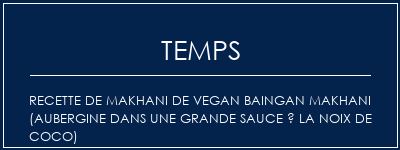 Temps de Préparation Recette de Makhani de Vegan Baingan Makhani (aubergine dans une grande sauce à la noix de coco) Recette Indienne Traditionnelle