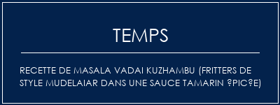 Temps de Préparation Recette de Masala Vadai Kuzhambu (fritters de style mudelaiar dans une sauce tamarin épicée) Recette Indienne Traditionnelle