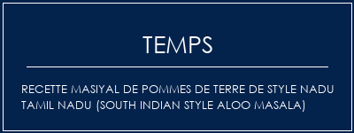 Temps de Préparation Recette Masiyal de pommes de terre de style Nadu Tamil Nadu (South Indian Style Aloo Masala) Recette Indienne Traditionnelle