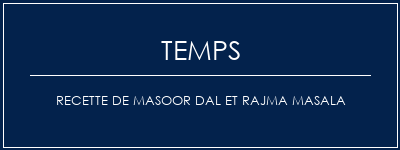 Temps de Préparation Recette de Masoor Dal et Rajma Masala Recette Indienne Traditionnelle