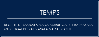 Temps de Préparation Recette de Massala Vada Murungai Keera Masala - Murungai Keerai Masala Vadai Recette Recette Indienne Traditionnelle