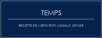 Temps de Préparation Recette de Methi Roti Masala Jowar Recette Indienne Traditionnelle