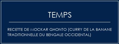 Temps de Préparation Recette de Mockar Ghonto (Curry de la banane traditionnelle du Bengale occidental) Recette Indienne Traditionnelle