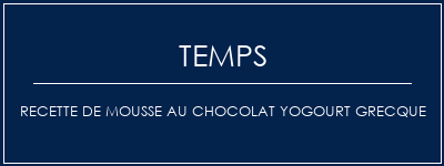 Temps de Préparation Recette de mousse au chocolat yogourt grecque Recette Indienne Traditionnelle