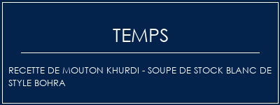 Temps de Préparation Recette de mouton Khurdi - Soupe de stock blanc de style bohra Recette Indienne Traditionnelle