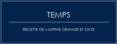 Temps de Préparation Recette de muffine orange et date Recette Indienne Traditionnelle