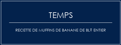 Temps de Préparation Recette de muffins de banane de blé entier Recette Indienne Traditionnelle