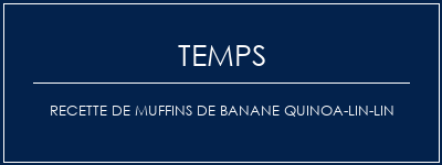 Temps de Préparation Recette de muffins de banane quinoa-lin-lin Recette Indienne Traditionnelle